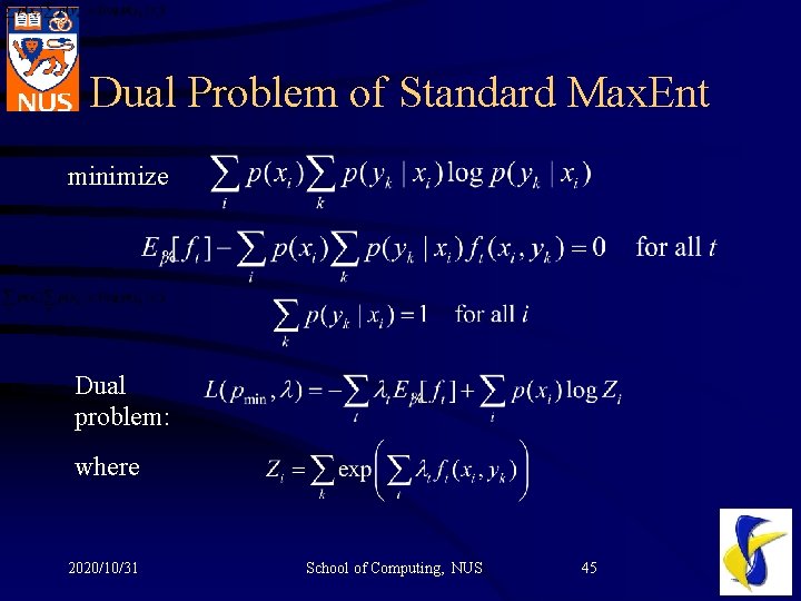 Dual Problem of Standard Max. Ent minimize Dual problem: where 2020/10/31 School of Computing,