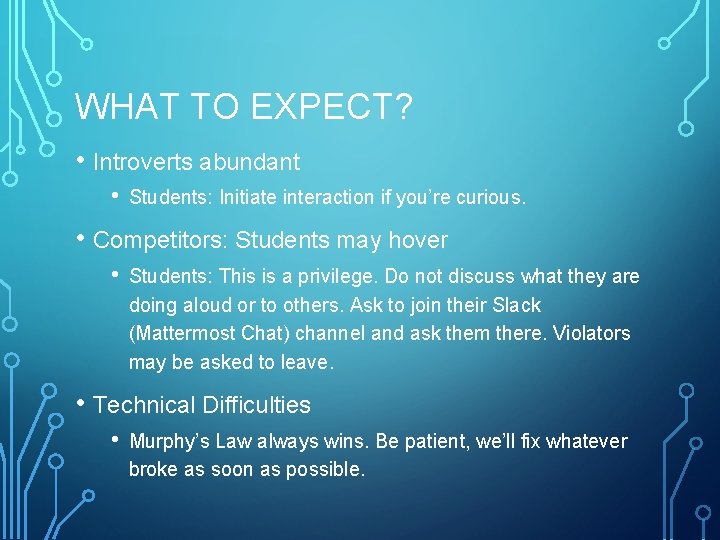 WHAT TO EXPECT? • Introverts abundant • Students: Initiate interaction if you’re curious. •