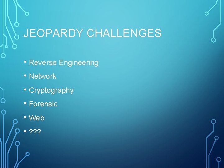 JEOPARDY CHALLENGES • Reverse Engineering • Network • Cryptography • Forensic • Web •