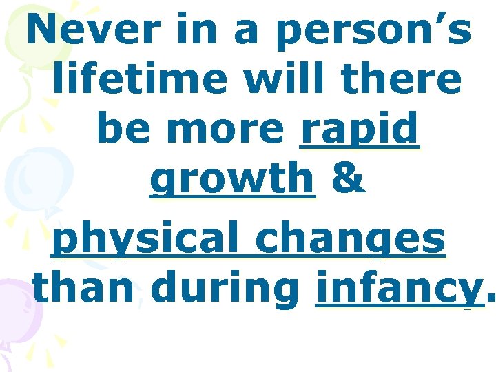 Never in a person’s lifetime will there be more rapid growth & physical changes