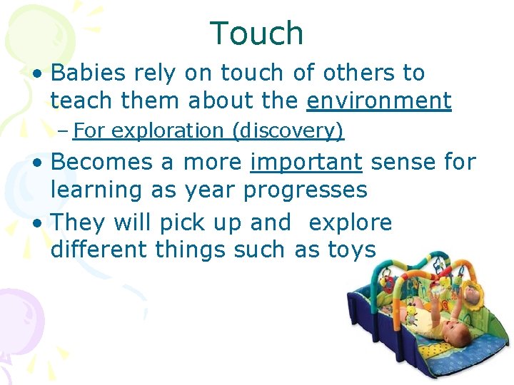 Touch • Babies rely on touch of others to teach them about the environment