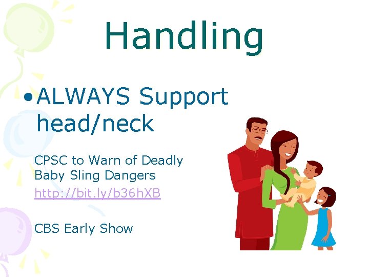 Handling • ALWAYS Support head/neck CPSC to Warn of Deadly Baby Sling Dangers http: