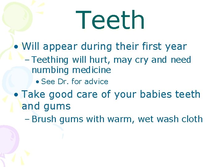 Teeth • Will appear during their first year – Teething will hurt, may cry