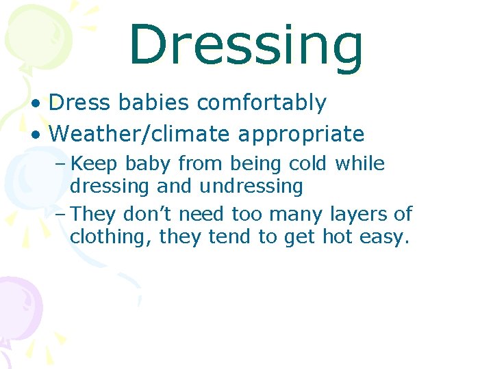 Dressing • Dress babies comfortably • Weather/climate appropriate – Keep baby from being cold