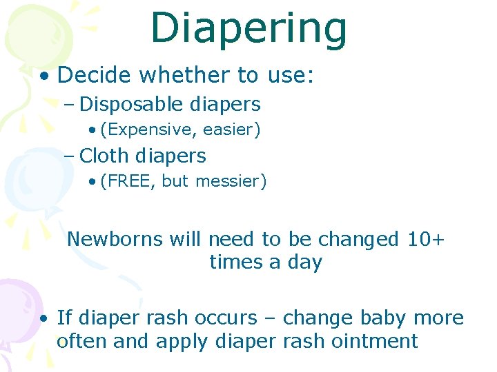 Diapering • Decide whether to use: – Disposable diapers • (Expensive, easier) – Cloth