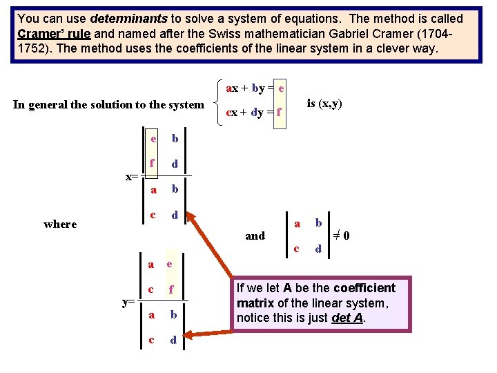 You can use determinants to solve a system of equations. The method is called