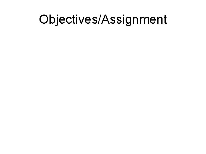 Objectives/Assignment Objectives/Assignment