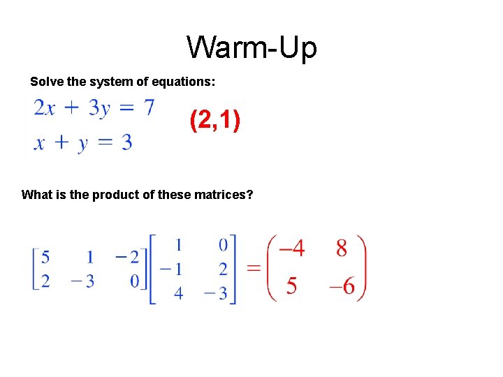Warm-Up Solve the system of equations: (2, 1) What is the product of these Warm-Up Solve the system of equations: (2, 1) What is the product of these