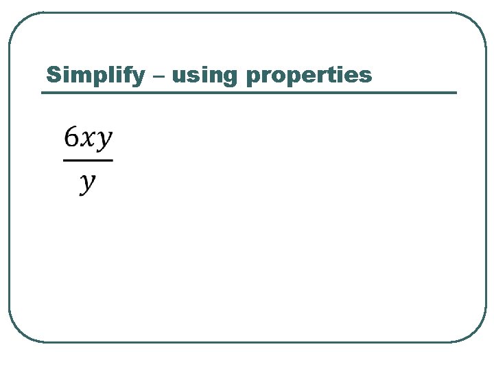 Simplify – using properties 