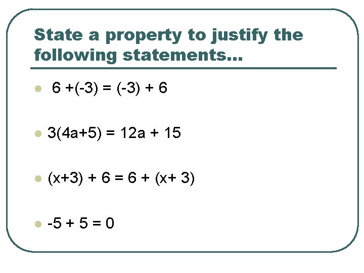 State a property to justify the following statements… l 6 +(-3) = (-3) +