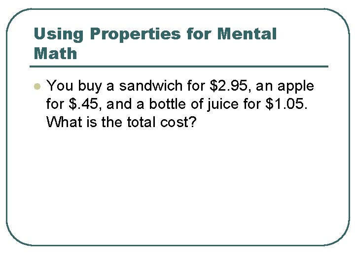 Using Properties for Mental Math l You buy a sandwich for $2. 95, an