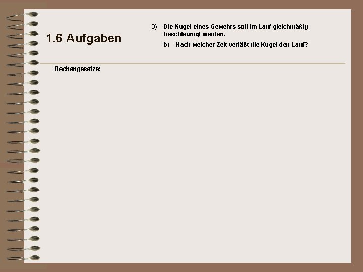3) 1. 6 Aufgaben Rechengesetze: Die Kugel eines Gewehrs soll im Lauf gleichmäßig beschleunigt