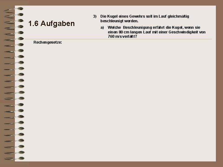 3) 1. 6 Aufgaben Rechengesetze: Die Kugel eines Gewehrs soll im Lauf gleichmäßig beschleunigt