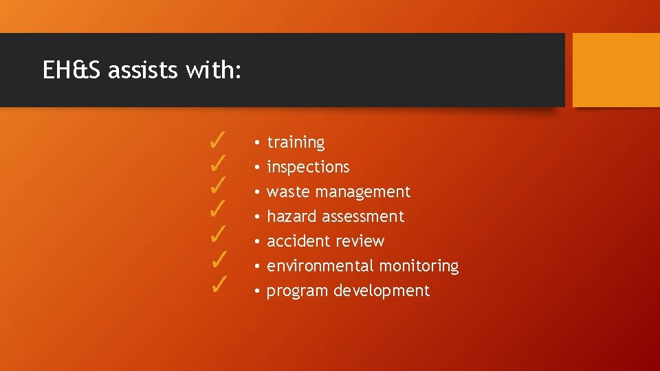 EH&S assists with: • • training inspections waste management hazard assessment accident review environmental
