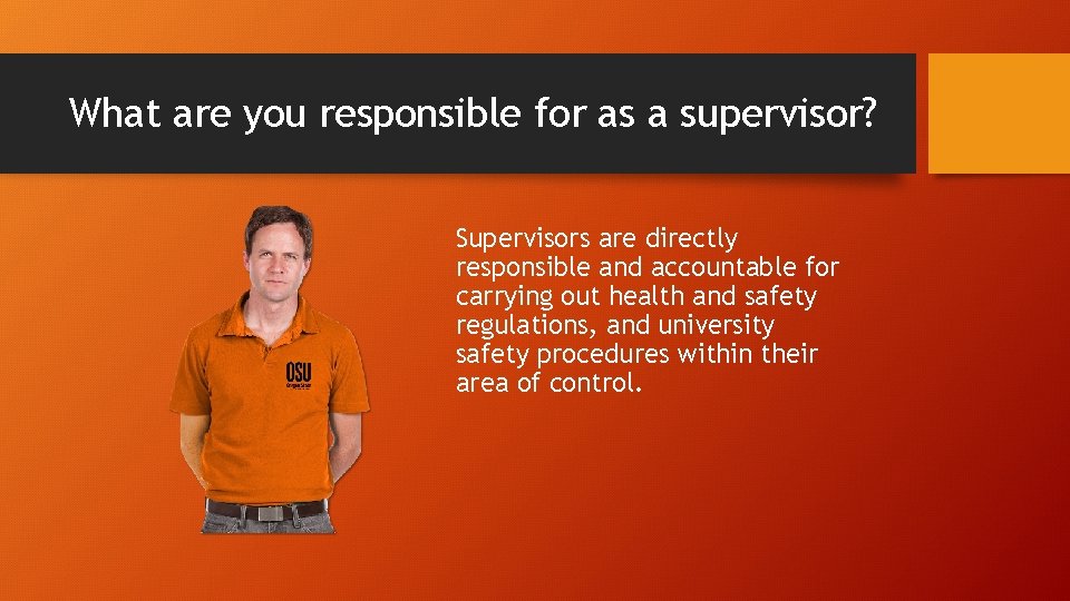What are you responsible for as a supervisor? Supervisors are directly responsible and accountable