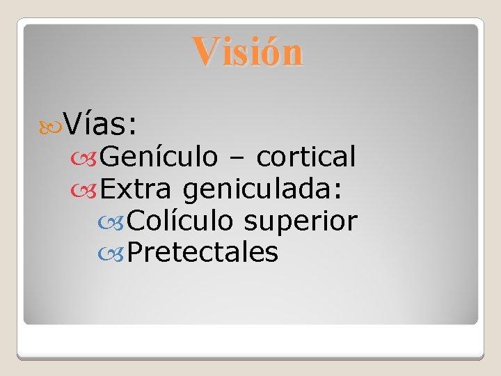 Visión Vías: Genículo – cortical Extra geniculada: Colículo superior Pretectales 