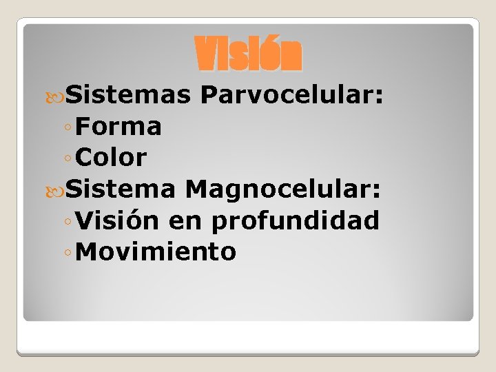  Sistemas Visión Parvocelular: ◦ Forma ◦ Color Sistema Magnocelular: ◦ Visión en profundidad