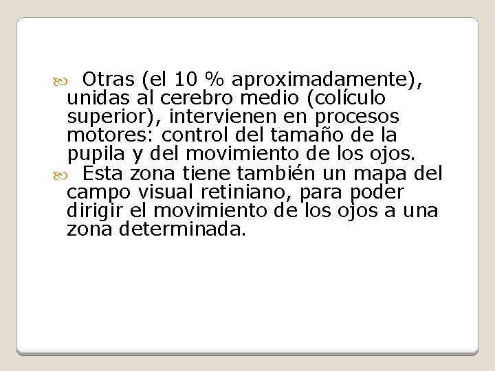 Otras (el 10 % aproximadamente), unidas al cerebro medio (colículo superior), intervienen en procesos