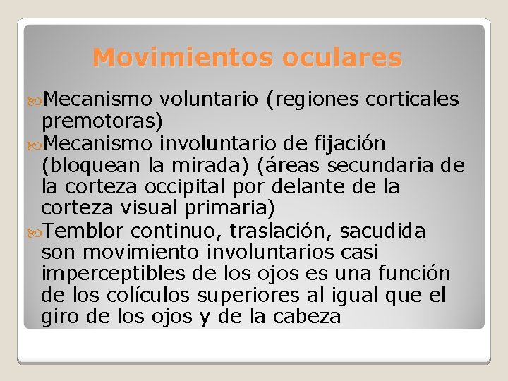 Movimientos oculares Mecanismo voluntario (regiones corticales premotoras) Mecanismo involuntario de fijación (bloquean la mirada)