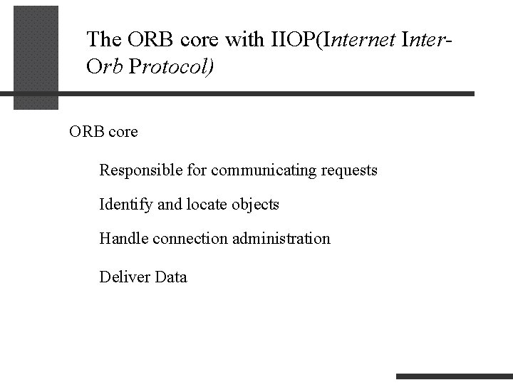 The ORB core with IIOP(Internet Inter. Orb Protocol) ORB core Responsible for communicating requests