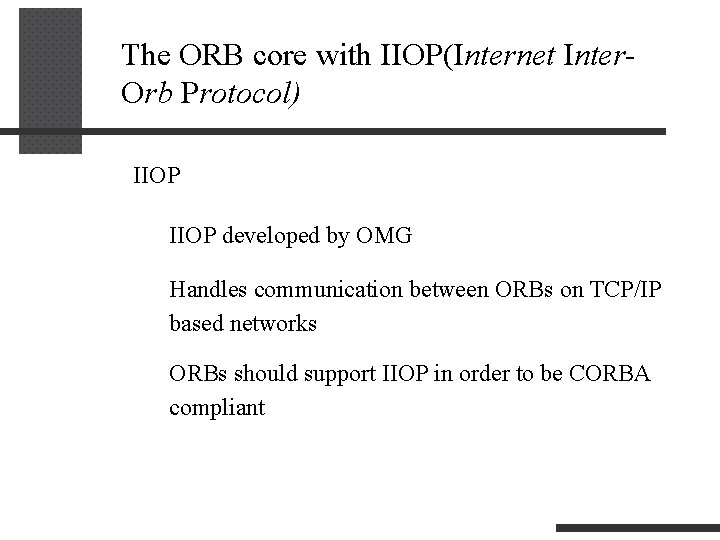 The ORB core with IIOP(Internet Inter. Orb Protocol) IIOP developed by OMG Handles communication