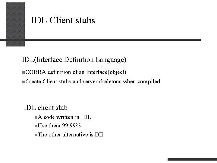 IDL Client stubs IDL(Interface Definition Language) n. CORBA definition of an Interface(object) n. Create