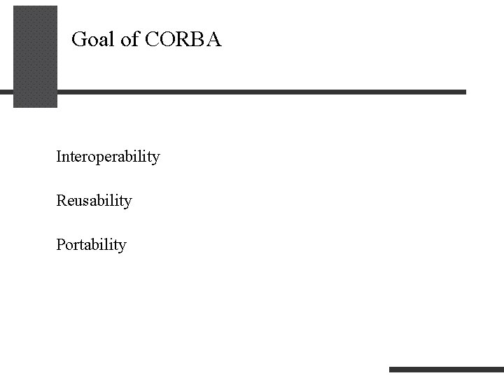  Goal of CORBA Interoperability Reusability Portability 