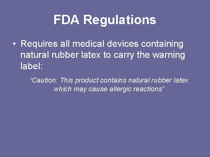 FDA Regulations • Requires all medical devices containing natural rubber latex to carry the