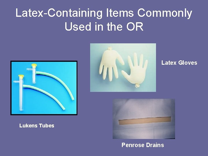 Latex-Containing Items Commonly Used in the OR Latex Gloves Lukens Tubes Penrose Drains 
