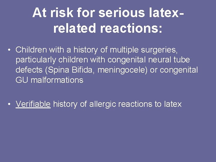 At risk for serious latexrelated reactions: • Children with a history of multiple surgeries,