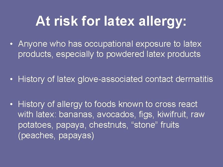 At risk for latex allergy: • Anyone who has occupational exposure to latex products,