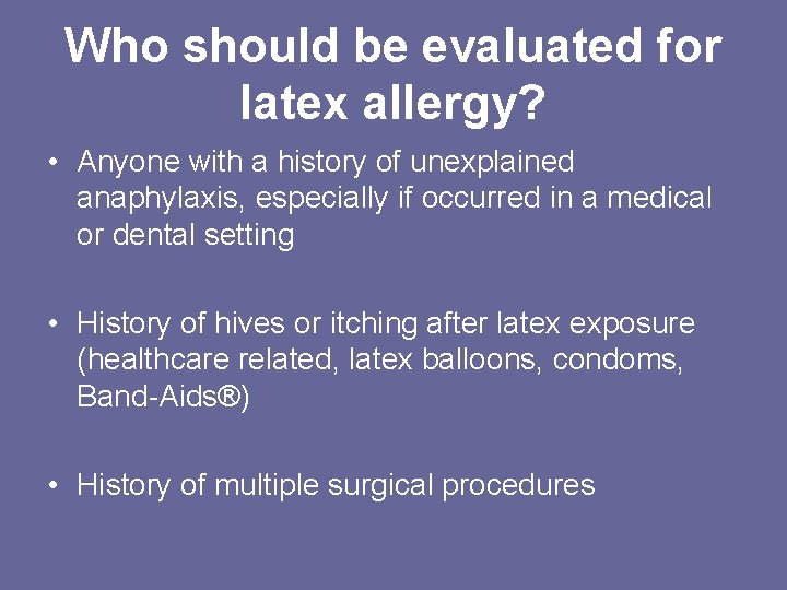 Who should be evaluated for latex allergy? • Anyone with a history of unexplained