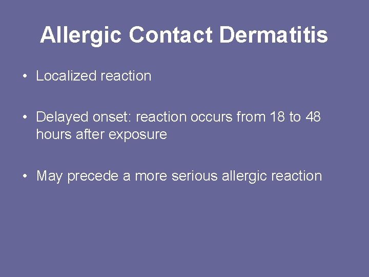 Allergic Contact Dermatitis • Localized reaction • Delayed onset: reaction occurs from 18 to