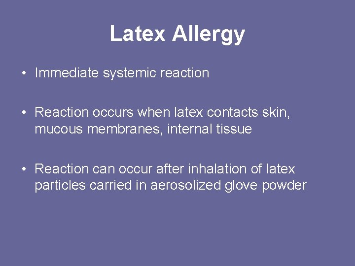Latex Allergy • Immediate systemic reaction • Reaction occurs when latex contacts skin, mucous
