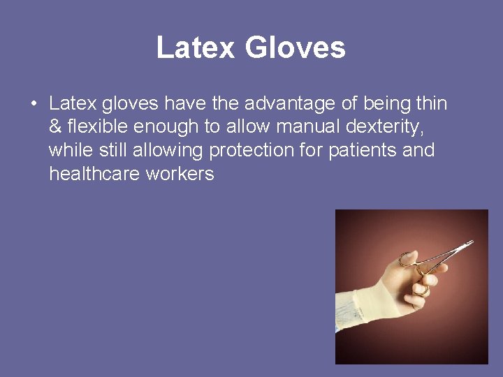 Latex Gloves • Latex gloves have the advantage of being thin & flexible enough