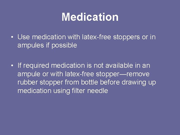Medication • Use medication with latex-free stoppers or in ampules if possible • If