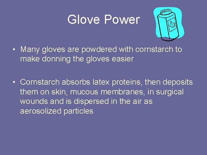 Glove Power • Many gloves are powdered with cornstarch to make donning the gloves