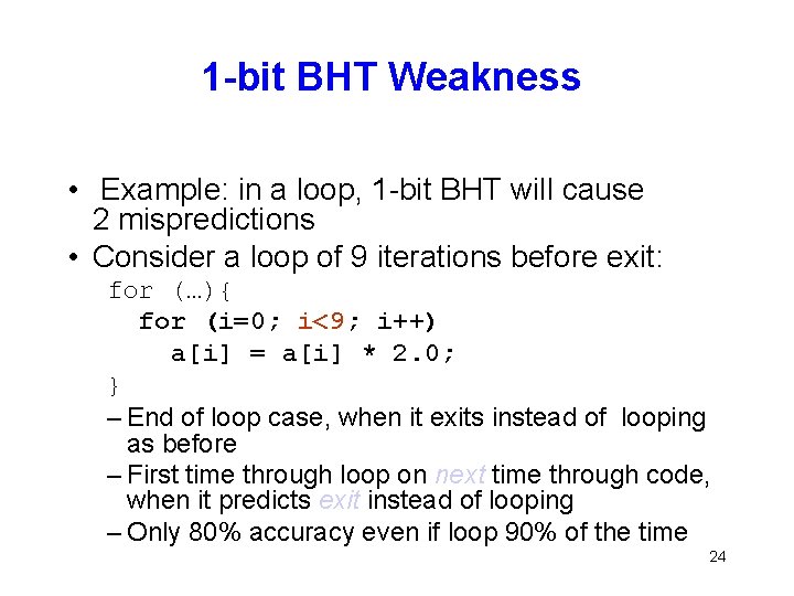 1 -bit BHT Weakness • Example: in a loop, 1 -bit BHT will cause