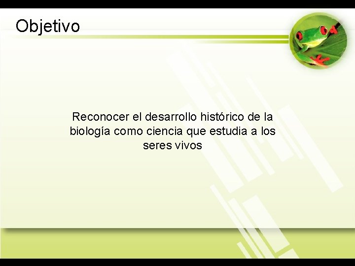 Objetivo Reconocer el desarrollo histórico de la biología como ciencia que estudia a los