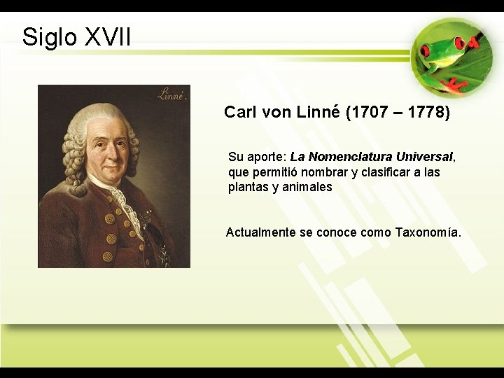 Siglo XVII Carl von Linné (1707 – 1778) Su aporte: La Nomenclatura Universal, que
