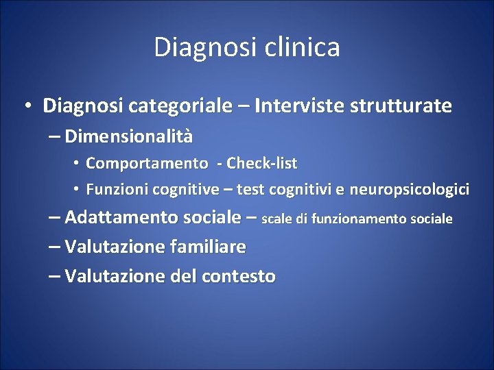 Diagnosi clinica • Diagnosi categoriale – Interviste strutturate – Dimensionalità • Comportamento - Check-list