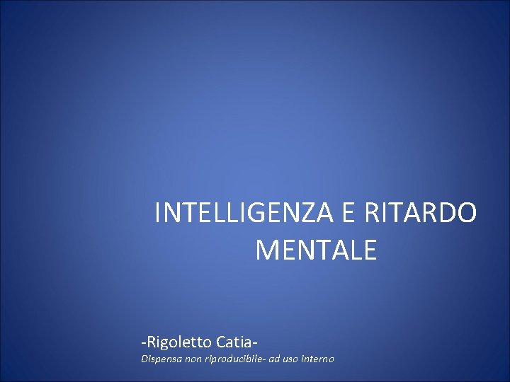 INTELLIGENZA E RITARDO MENTALE -Rigoletto Catia- Dispensa non riproducibile- ad uso interno 