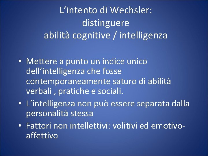 L’intento di Wechsler: distinguere abilità cognitive / intelligenza • Mettere a punto un indice