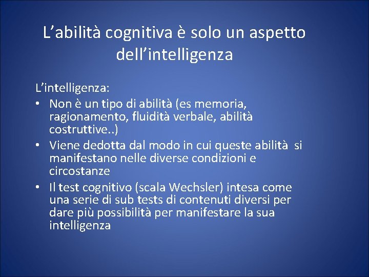 L’abilità cognitiva è solo un aspetto dell’intelligenza L’intelligenza: • Non è un tipo di