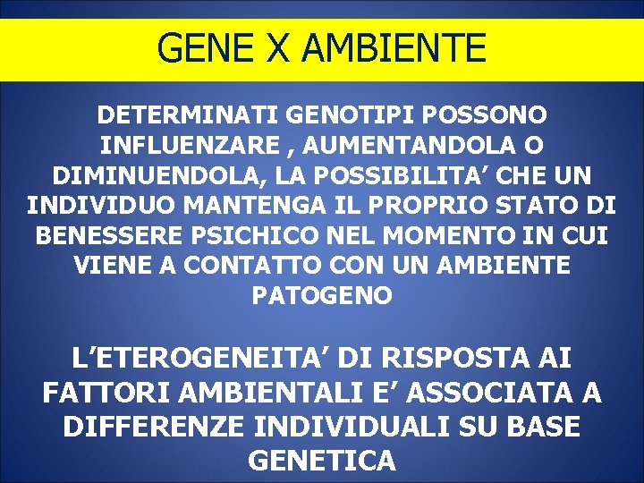 GENE X AMBIENTE DETERMINATI GENOTIPI POSSONO INFLUENZARE , AUMENTANDOLA O DIMINUENDOLA, LA POSSIBILITA’ CHE