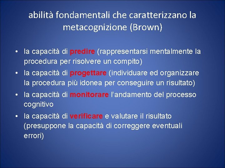 abilità fondamentali che caratterizzano la metacognizione (Brown) • la capacità di predire (rappresentarsi mentalmente