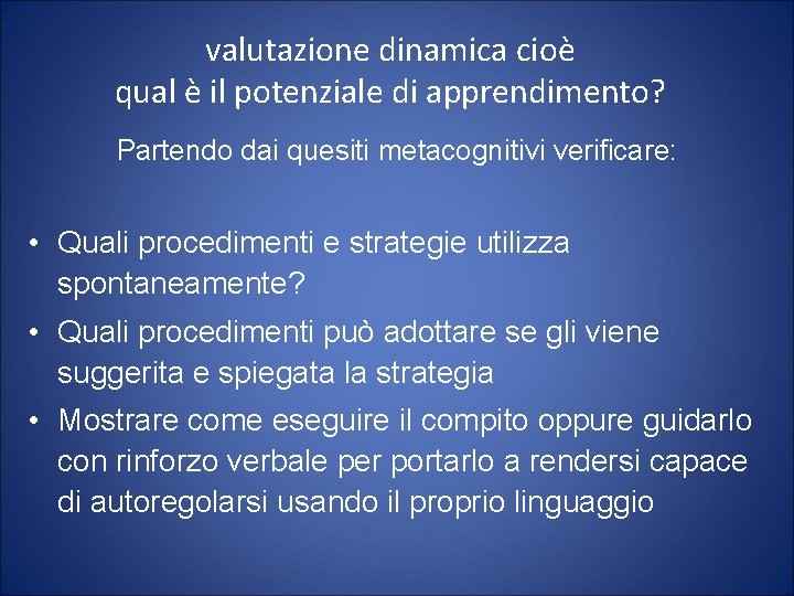 valutazione dinamica cioè qual è il potenziale di apprendimento? Partendo dai quesiti metacognitivi verificare: