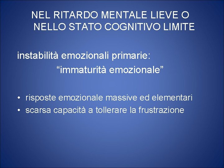 NEL RITARDO MENTALE LIEVE O NELLO STATO COGNITIVO LIMITE instabilità emozionali primarie: “immaturità emozionale”