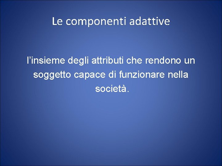 Le componenti adattive l’insieme degli attributi che rendono un soggetto capace di funzionare nella