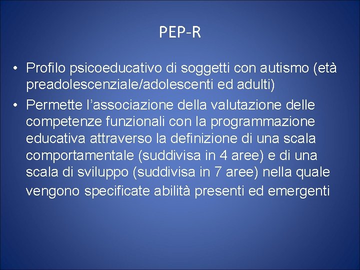 PEP-R • Profilo psicoeducativo di soggetti con autismo (età preadolescenziale/adolescenti ed adulti) • Permette